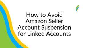 how to avoid amazon seller account suspension for linked accounts